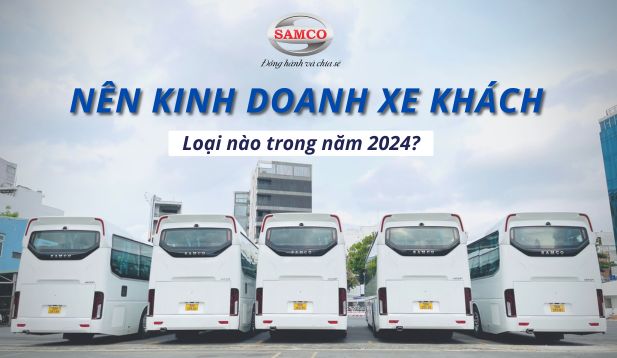 Nên kinh doanh xe khách loại nào trong năm 2024?